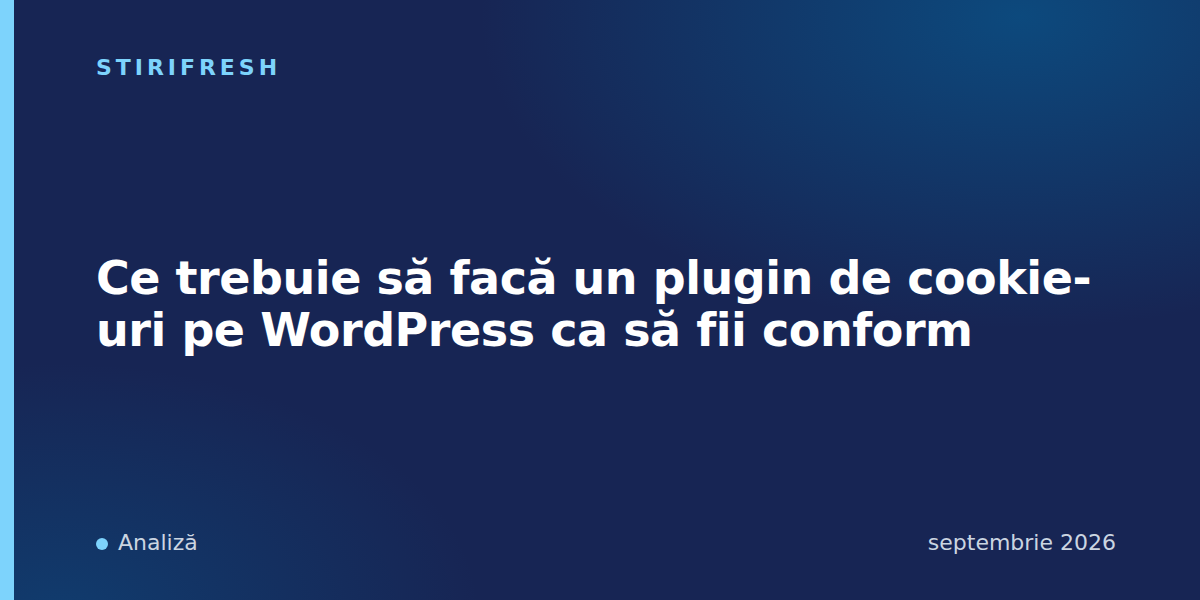 Ce trebuie să facă un plugin de cookie-uri pe WordPress ca să fii conform